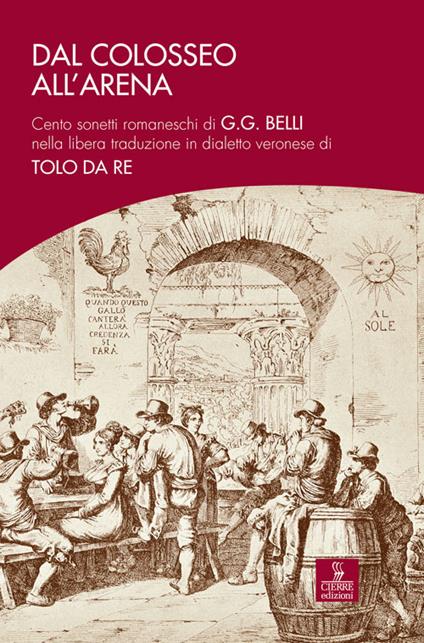 Dal Colosseo all'Arena. Cento sonetti romaneschi di G.G. Belli nella libera traduzione in dialetto veronese di Tolo Da Re - Tolo Da Re - copertina