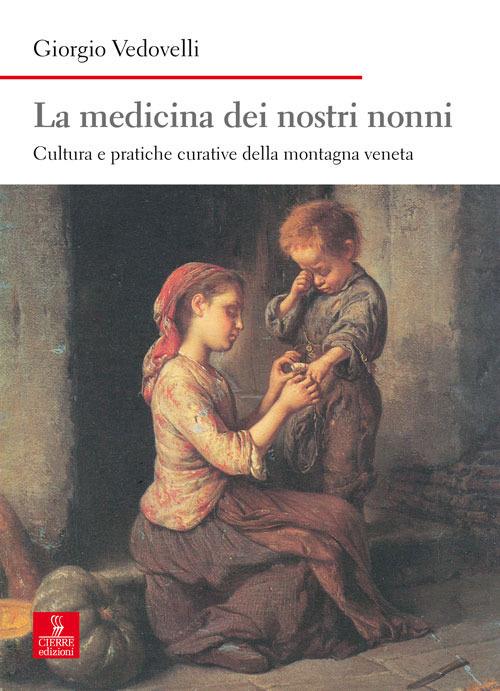 La medicina dei nostri nonni. Cultura e pratiche curative della montagna veneta - Giorgio Vedovelli - copertina
