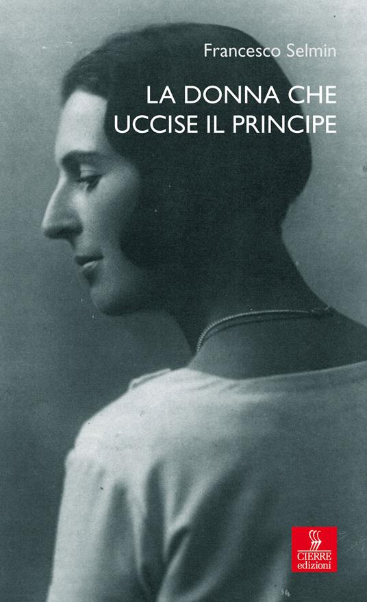 La donna che uccise il principe. Maria Antonietta Lazzarini e Luigi Alberico Trivulzio: la storia, le lettere - Francesco Selmin - copertina