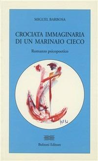 Crociata immaginaria di un marinaio cieco. Romanzo psicopoetico - Miguel Barbosa - copertina