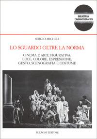 Lo sguardo oltre la norma. Cinema e arte figurativa. Luce, colore, espressione, gesto, scenografia e costume - Sergio Micheli - copertina