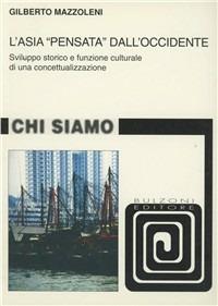 L' Asia «pensata» dall'occidente. Sviluppo storico e funzione culturale di una concettualizzazione - Gilberto Mazzoleni - copertina