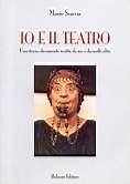 Io e il teatro. Una storia-documento scritta da me e da molti altri