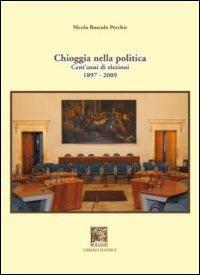 Chioggia nella politica. Cent'anni di elezioni 1897-2009 - Nicola Boscolo Pecchie - copertina