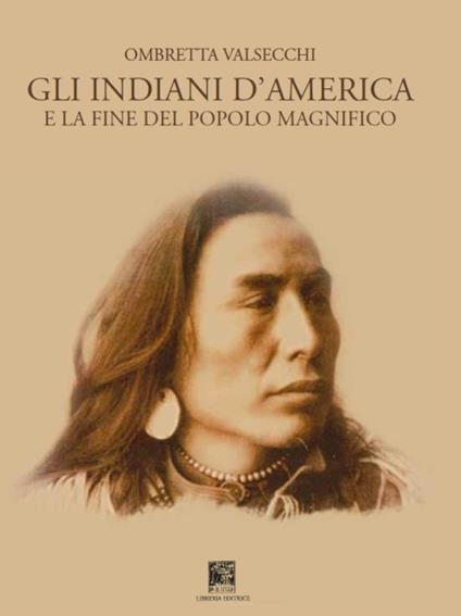 Gli indiani d’America. E la fine del popolo magnifico - Ombretta Valsecchi - copertina