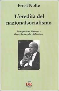 L'eredità del nazionalsocialismo. Immigrazione di massa. Guerre balcaniche. Islamismo - Ernst Nolte - copertina