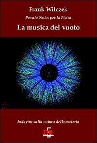 La musica del vuoto. Indagine sulla natura della materia - Frank Wilczek - copertina