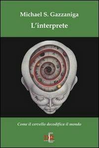 L' interprete. Come il cervello decodifica il mondo - Michael S. Gazzaniga - copertina