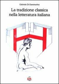 La tradizione classica nella letteratura italiana - Gabriele Di Giammarino - copertina