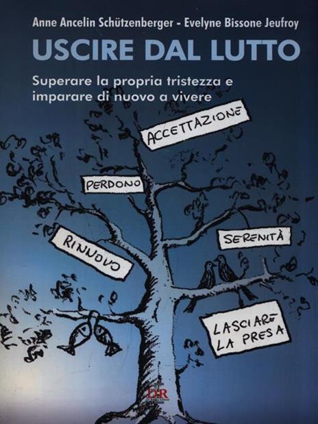 Uscire dal lutto. Superare la propria tristezza e imparare di nuovo a vivere - Anne Ancelin Schützenberger,Evelyne Bissone Jeufroy - 2