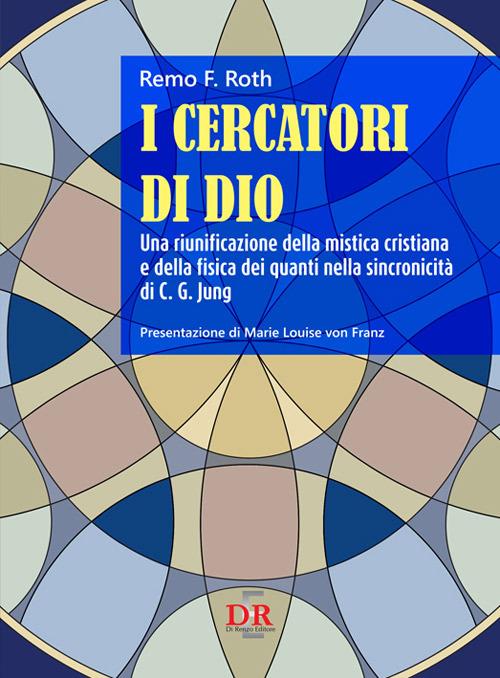 I cercatori di Dio. Una riunificazione della mistica cristiana e della fisica dei quanti nella sincronicità di C. G. Jung - Remo F. Roth - copertina