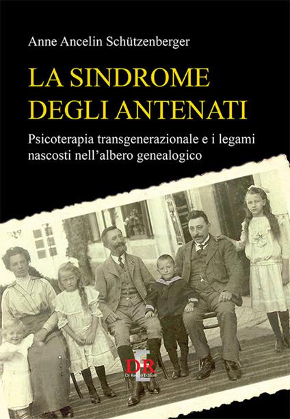 La sindrome degli antenati. Psicoterapia trans-generazionale e i legami nascosti nell'albero genealogico - Anne Ancelin Schützenberger - copertina