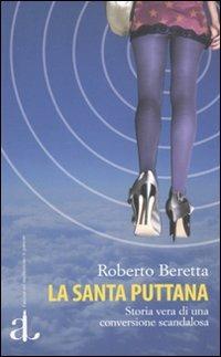 La santa puttana. Storia vera di una conversione scandalosa - Roberto Beretta - copertina