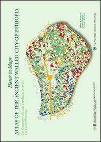 Harar in maps. Atlas of the ancient walled city of Ethiopia. The geography of Harar population diversity and cultural heritage - Kadigia A. Mohamud,Roberto Bianchini,Francesco Maimone - copertina