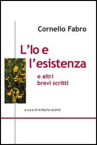 L' io e l'esistenza e altri brevi scritti - Cornelio Fabro - copertina