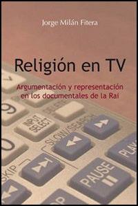 Religión en TV. Argumentación y representación en los documentales de la Rai - Jorge Milán Fitera - copertina