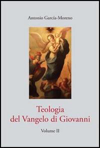 Teologia del Vangelo di Giovanni. Vol. 2 - Antonio García Moreno - copertina