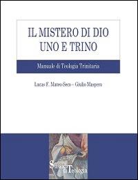 Il mistero di Dio uno e trino. Manuale di Teologia Trinitaria - Lucas F. Mateo-Seco,Giulio Maspero - copertina