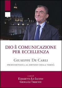 Dio è comunicazione per eccellenza. Giuseppe De Carli, professionista al servizio della Verità - copertina