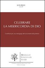 Celebrare la misericordia di Dio. Contributi per una mistagogia del sacramento del perdono