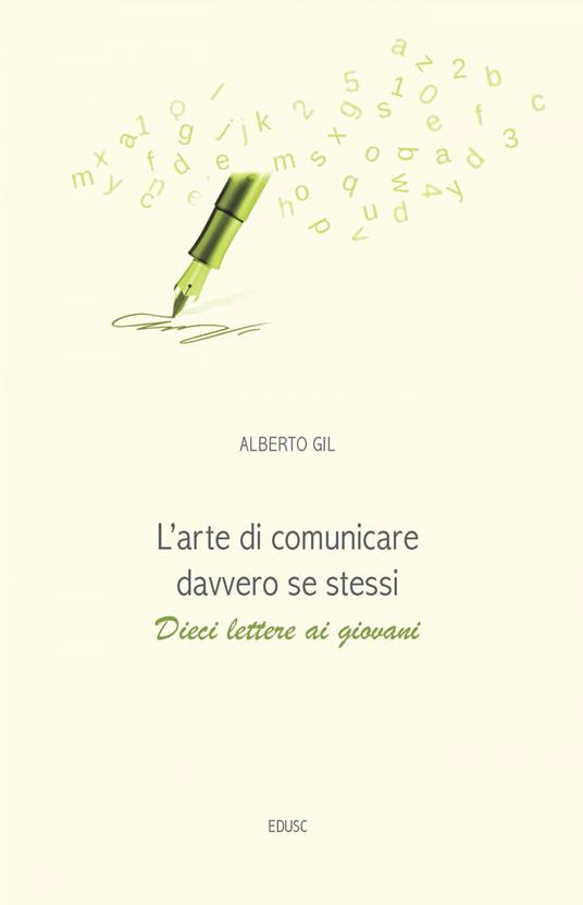 L' arte di comunicare davvero se stessi. Dieci lettere ai giovani - Alberto Gil - ebook