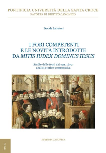 I fori competenti e le novità introdotte da Mitis Iudex Dominus Iesus. Studio delle fonti del can. 1672: analisi storico-comparativa - Davide Salvatori - copertina