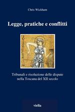 Legge, pratiche e conflitti. Tribunali e risoluzione delle dispute nella Toscana del XII secolo