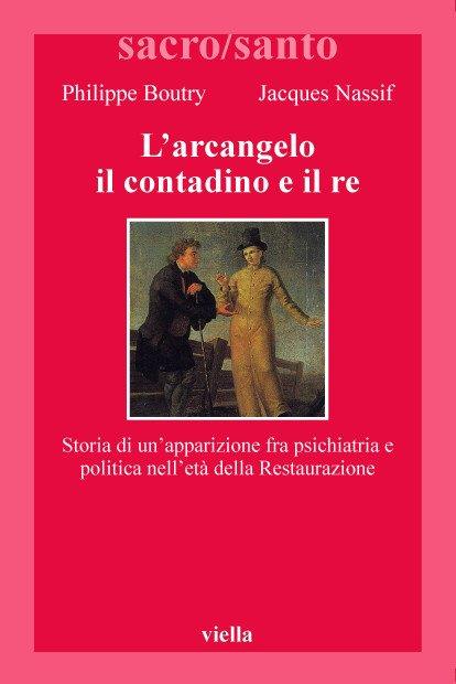 L'arcangelo, il contadino e il re. Storia di un'apparizione fra psichiatria e politica nell'età della Restaurazione - Philippe Boutry,Jacques Nassif - copertina