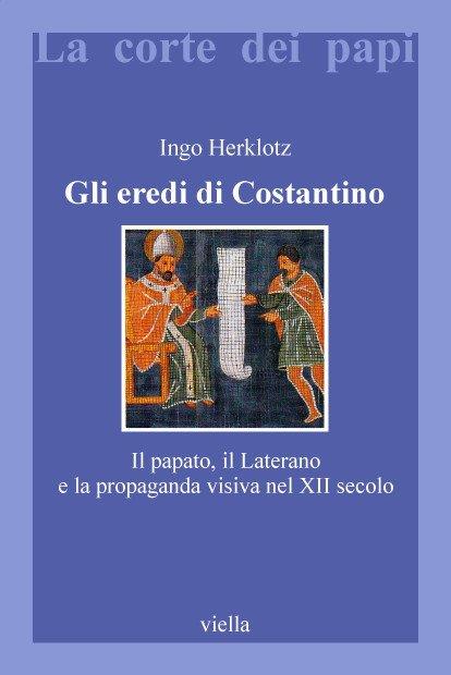 Gli eredi di Costantino. Il papato, il Laterano e la propaganda visiva nel XII secolo - Ingo Herklotz - copertina