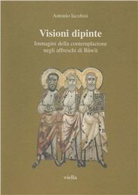 Visioni dipinte. Immagini della contemplazione negli affreschi di Bawit - Antonio Iacobini - copertina