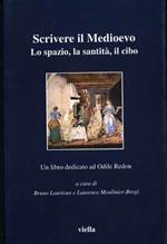 Scrivere il Medioevo. Lo spazio, la santità, il cibo. Un libro dedicato ad Odile Redon