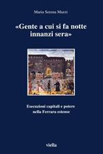 Gente a cui si fa notte innanzi sera. Esecuzioni capitali e potere nella Ferrara estense