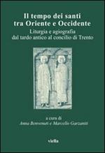 Il tempo dei santi tra Oriente e Occidente. Liturgia e agiografia dal tardo antico al concilio di Trento. Atti del 4° Convegno dell'Aissca (Firenze, 26-28 ottobre 2000)