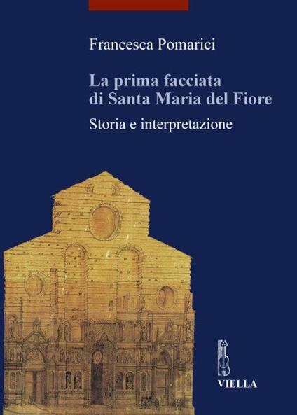 La prima facciata di Santa Maria del Fiore. Storia e interpretazione - Francesca Pomarici - copertina