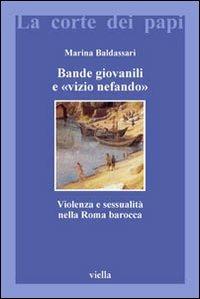 Bande giovanili e «vizio nefando». Violenza e sessualità nella Roma barocca - Marina Baldassari - copertina