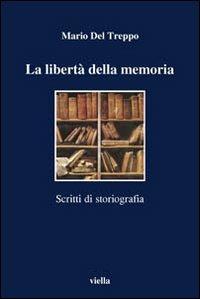 La libertà della memoria. Scritti di storiografia - Mario Del Treppo - copertina