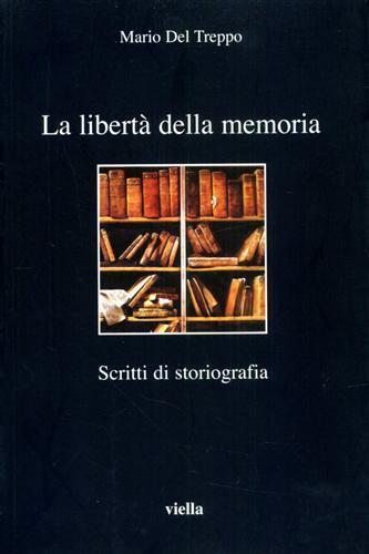 La libertà della memoria. Scritti di storiografia - Mario Del Treppo - 2