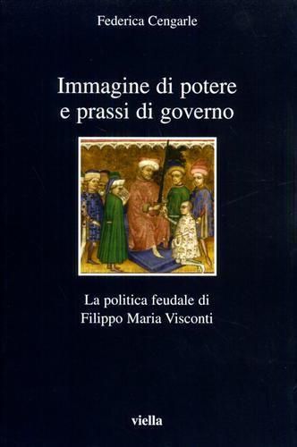 Immagine di potere e prassi di governo. La politica feudale di Filippo Maria Visconti - Federica Cengarle - 3