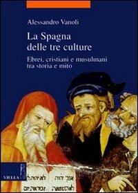 La Spagna delle tre culture. Ebrei, cristiani e musulmani tra storia e mito - Alessandro Vanoli - copertina