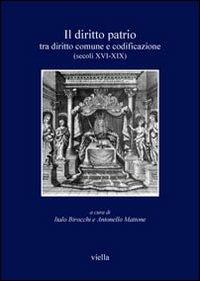 Il diritto patrio. Tra diritto comune e codificazione (secoli XVI-XIX). Atti del convegno internazionale (Alghero 4-6 novembre 2004) - copertina