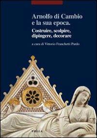 Arnolfo di Cambio e la sua epoca. Costruire, scolpire, dipingere, decorare - 3