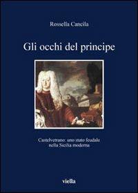 Gli occhi del principe. Castelvetrano: uno stato feudale nella Sicilia moderna - Rossella Cancila - 3