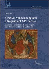 Scriptae venezianeggianti a Ragusa nel XVI secolo. Edizione e commento di testi volgari dell'Archivio di Stato di Dubrovnik - Diego Dotto - copertina