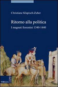 Ritorno alla politica. I magnati fiorentini, 1340-1440 - Christiane Klapisch Zuber - copertina