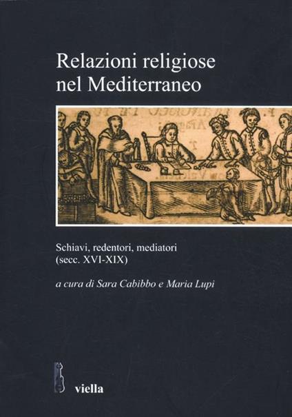 Relazioni religiose nel Mediterraneo. Schiavi, redentori, mediatori (secc. XVI-XIX) - copertina