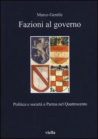 Fazioni al governo. Politica e società a Parma nel Quattrocento - Marco Gentile - copertina