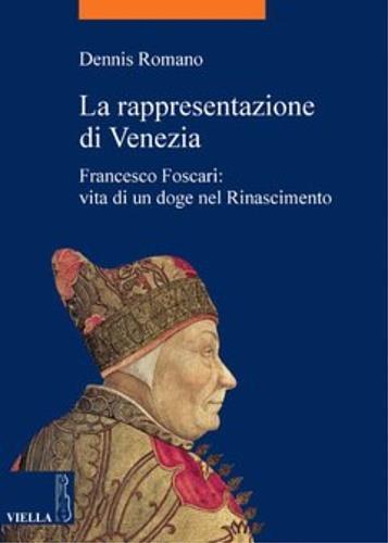 La rappresentazione di Venezia. Francesco Foscari: vita di un doge nel Rinascimento - Dennis Romano - copertina