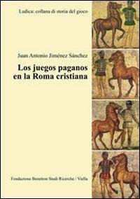Los juegos paganos en la Roma cristiana - Juan A. Jiménez Sánchez - copertina