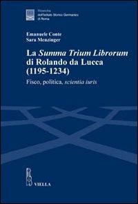 La «Summa trium librorum» di Rolando da Lucca (1195-1234). Fisco, politica, scientia iuris - Emanuele Conte,Sara Menzinger - copertina
