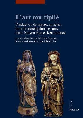 L' art multiplié. Production de masse, en série, pour le marché dans les arts entre Moyen Age et Renaissance - copertina